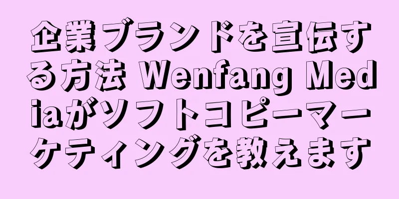 企業ブランドを宣伝する方法 Wenfang Mediaがソフトコピーマーケティングを教えます