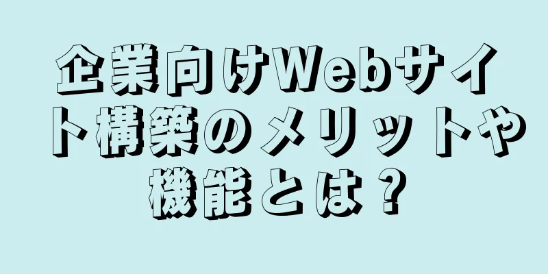 企業向けWebサイト構築のメリットや機能とは？
