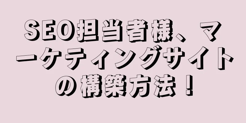 SEO担当者様、マーケティングサイトの構築方法！