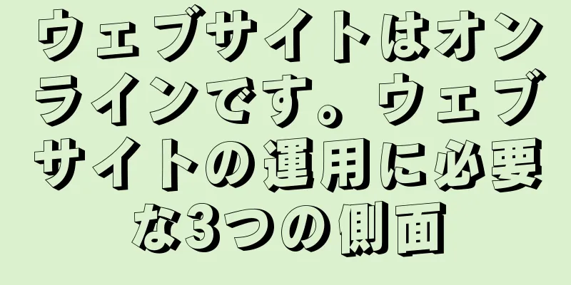 ウェブサイトはオンラインです。ウェブサイトの運用に必要な3つの側面