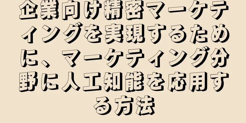 企業向け精密マーケティングを実現するために、マーケティング分野に人工知能を応用する方法