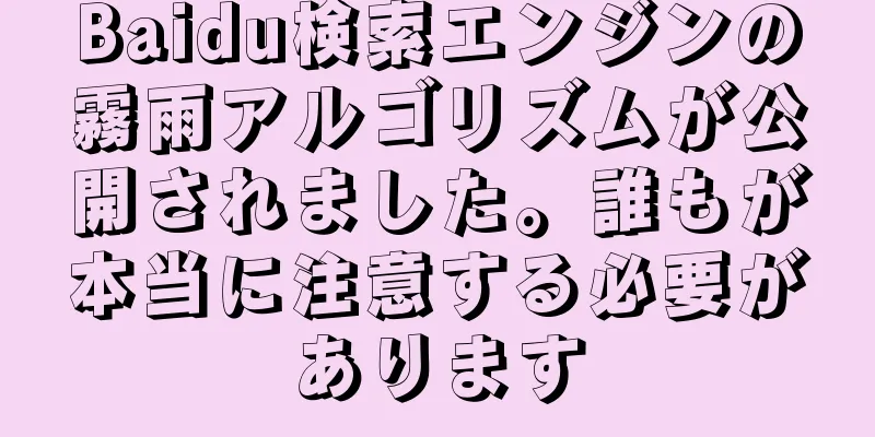 Baidu検索エンジンの霧雨アルゴリズムが公開されました。誰もが本当に注意する必要があります