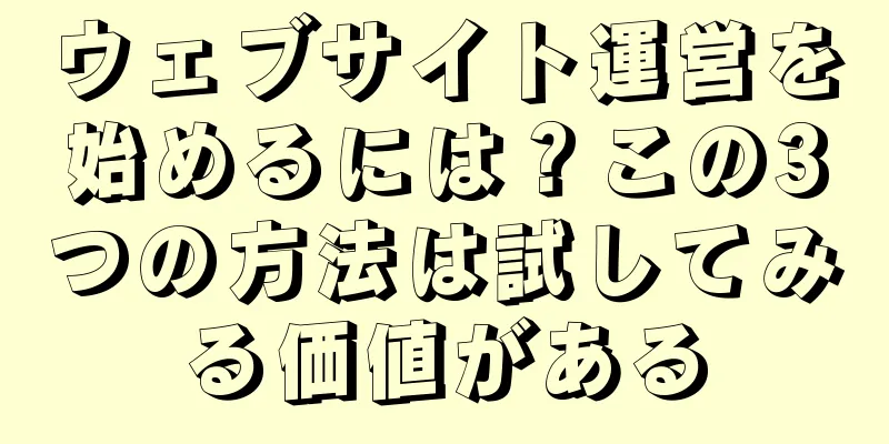ウェブサイト運営を始めるには？この3つの方法は試してみる価値がある