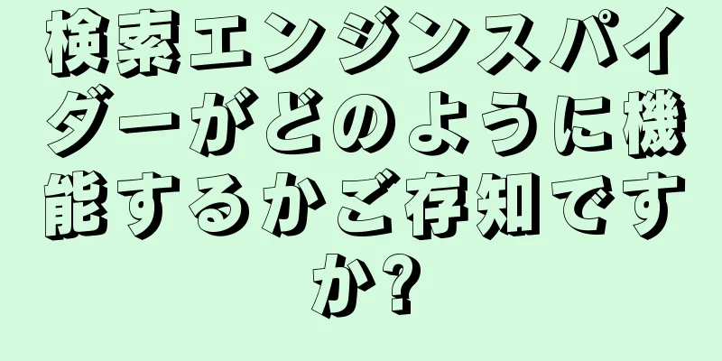 検索エンジンスパイダーがどのように機能するかご存知ですか?