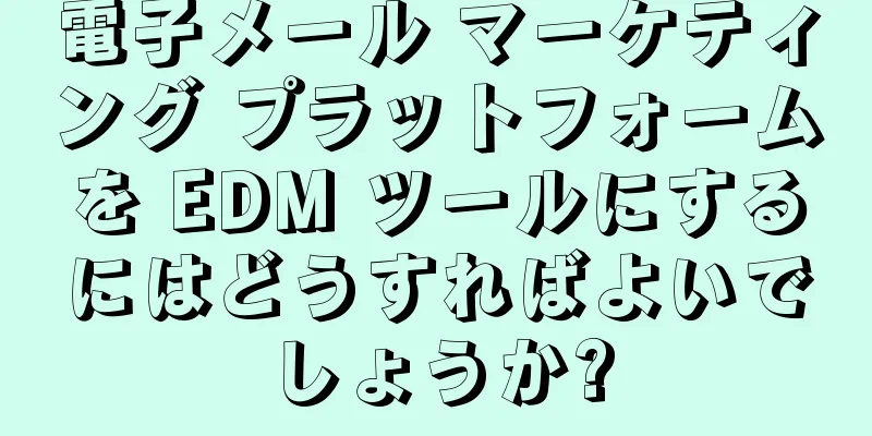 電子メール マーケティング プラットフォームを EDM ツールにするにはどうすればよいでしょうか?