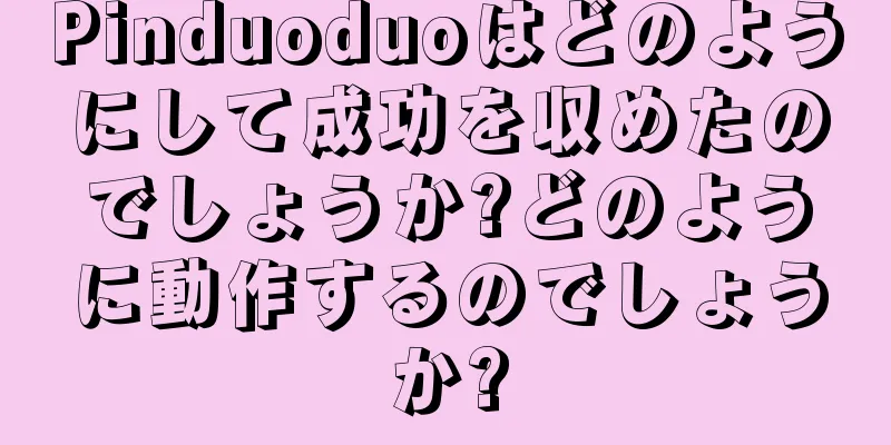 Pinduoduoはどのようにして成功を収めたのでしょうか?どのように動作するのでしょうか?