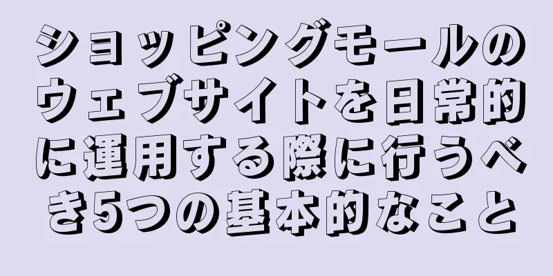 ショッピングモールのウェブサイトを日常的に運用する際に行うべき5つの基本的なこと