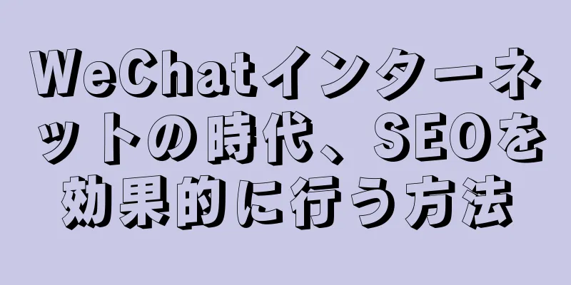 WeChatインターネットの時代、SEOを効果的に行う方法