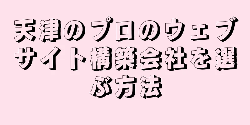 天津のプロのウェブサイト構築会社を選ぶ方法