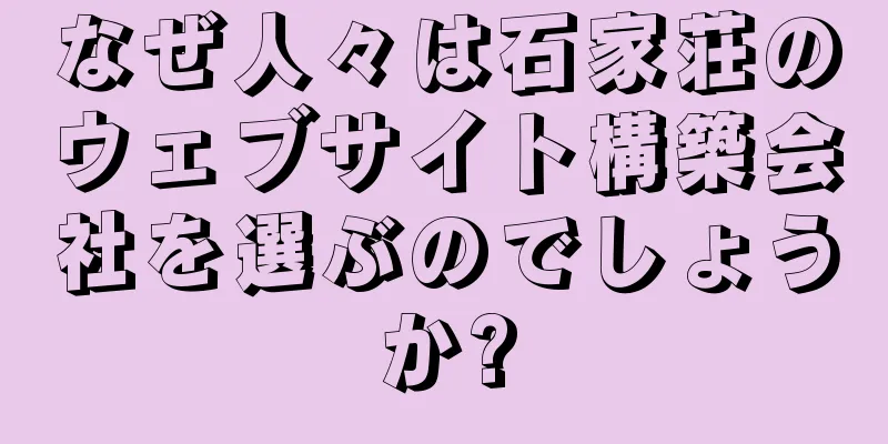 なぜ人々は石家荘のウェブサイト構築会社を選ぶのでしょうか?