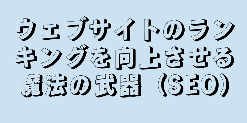 ウェブサイトのランキングを向上させる魔法の武器（SEO）
