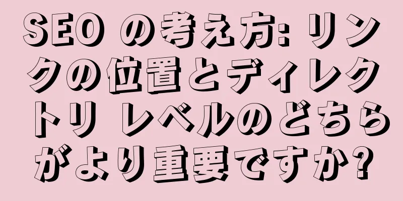 SEO の考え方: リンクの位置とディレクトリ レベルのどちらがより重要ですか?