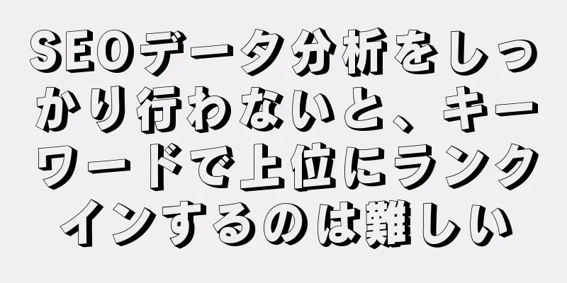 SEOデータ分析をしっかり行わないと、キーワードで上位にランクインするのは難しい