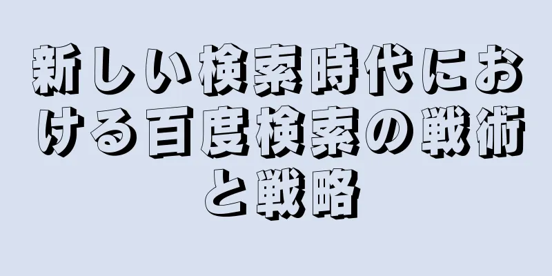 新しい検索時代における百度検索の戦術と戦略
