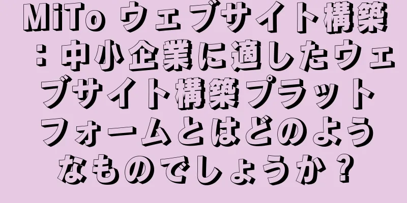 MiTo ウェブサイト構築：中小企業に適したウェブサイト構築プラットフォームとはどのようなものでしょうか？