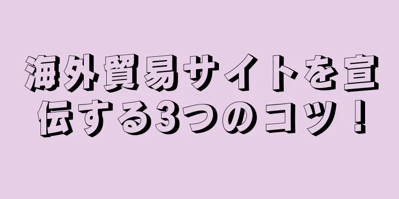 海外貿易サイトを宣伝する3つのコツ！
