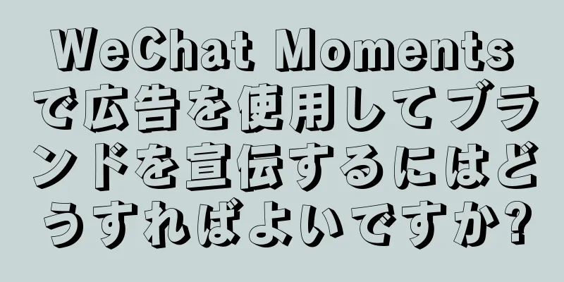 WeChat Momentsで広告を使用してブランドを宣伝するにはどうすればよいですか?