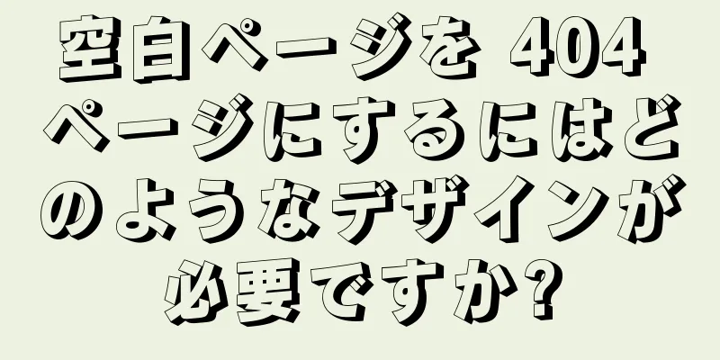 空白ページを 404 ページにするにはどのようなデザインが必要ですか?