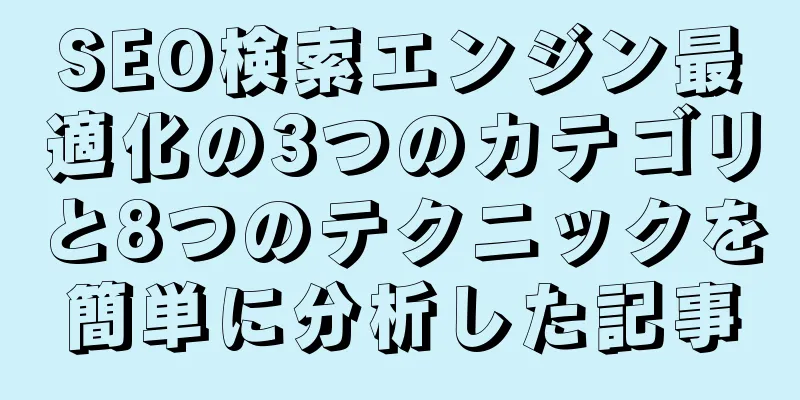 SEO検索エンジン最適化の3つのカテゴリと8つのテクニックを簡単に分析した記事