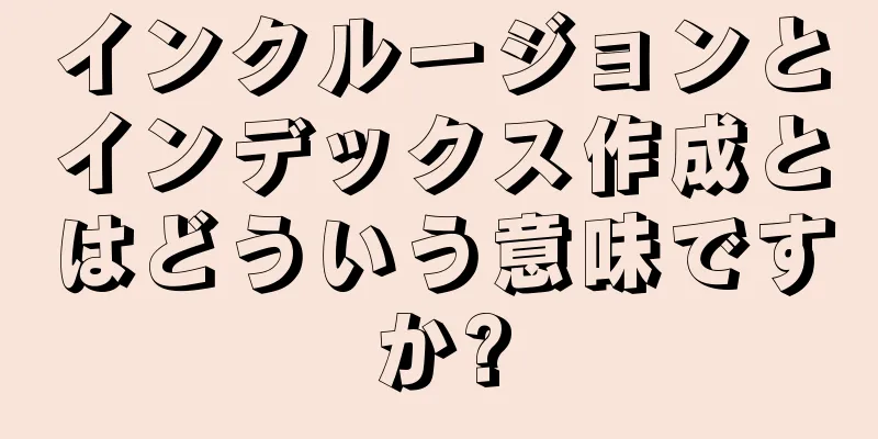 インクルージョンとインデックス作成とはどういう意味ですか?