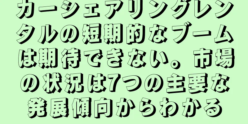 カーシェアリングレンタルの短期的なブームは期待できない。市場の状況は7つの主要な発展傾向からわかる