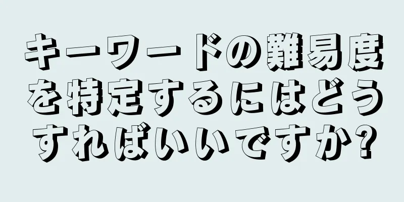 キーワードの難易度を特定するにはどうすればいいですか?