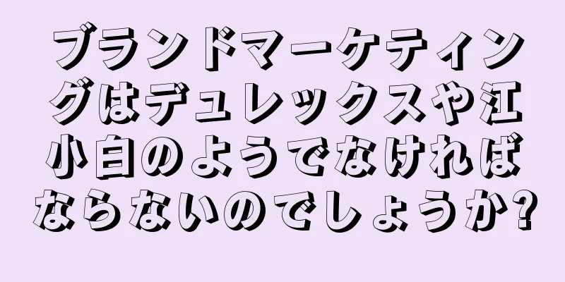 ブランドマーケティングはデュレックスや江小白のようでなければならないのでしょうか?
