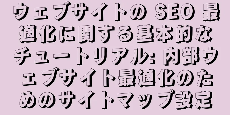 ウェブサイトの SEO 最適化に関する基本的なチュートリアル: 内部ウェブサイト最適化のためのサイトマップ設定