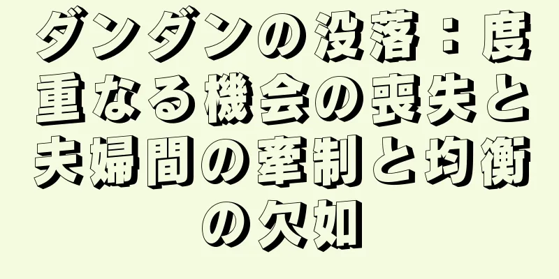 ダンダンの没落：度重なる機会の喪失と夫婦間の牽制と均衡の欠如