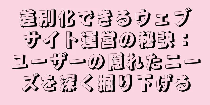 差別化できるウェブサイト運営の秘訣：ユーザーの隠れたニーズを深く掘り下げる