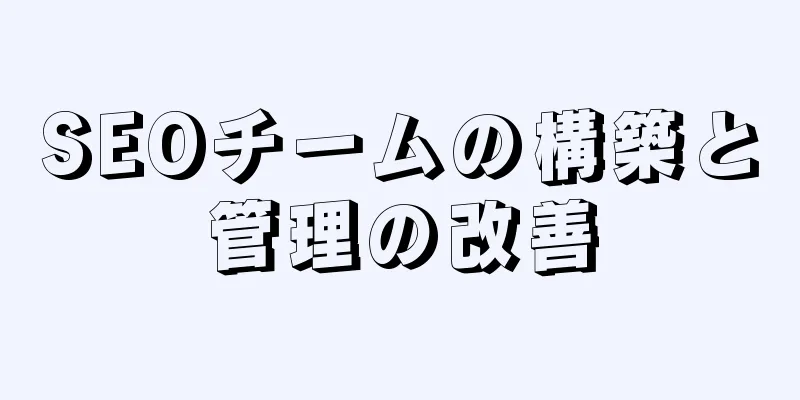 SEOチームの構築と管理の改善