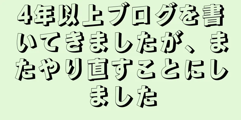 4年以上ブログを書いてきましたが、またやり直すことにしました
