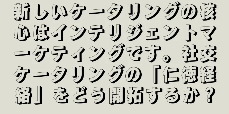 新しいケータリングの核心はインテリジェントマーケティングです。社交ケータリングの「仁徳経絡」をどう開拓するか？
