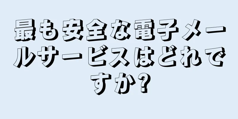 最も安全な電子メールサービスはどれですか?