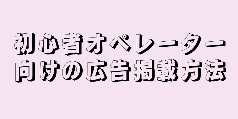 初心者オペレーター向けの広告掲載方法