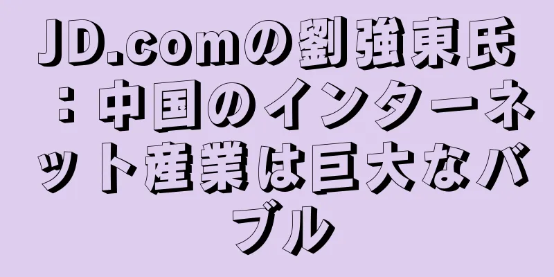 JD.comの劉強東氏：中国のインターネット産業は巨大なバブル