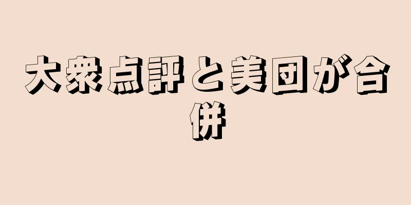 大衆点評と美団が合併