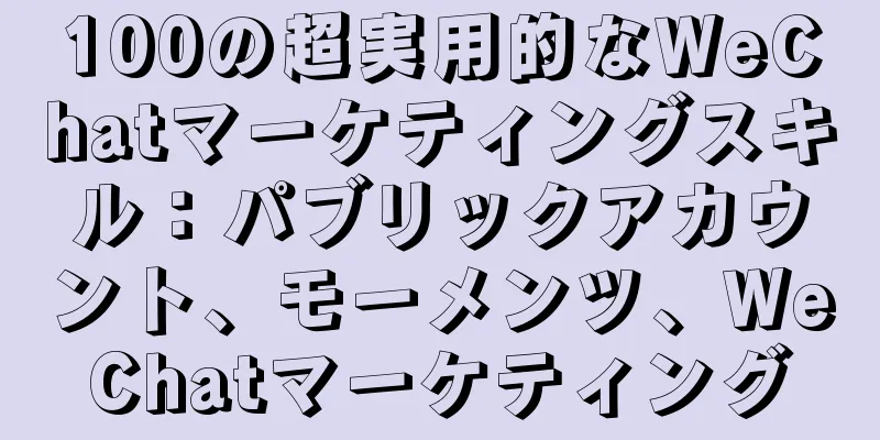 100の超実用的なWeChatマーケティングスキル：パブリックアカウント、モーメンツ、WeChatマーケティング