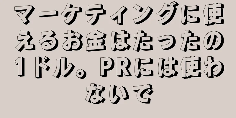 マーケティングに使えるお金はたったの1ドル。PRには使わないで