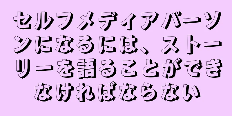 セルフメディアパーソンになるには、ストーリーを語ることができなければならない