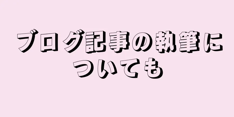 ブログ記事の執筆についても