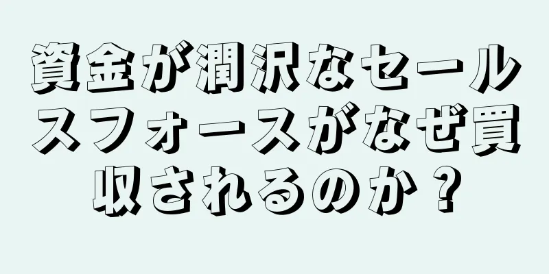 資金が潤沢なセールスフォースがなぜ買収されるのか？
