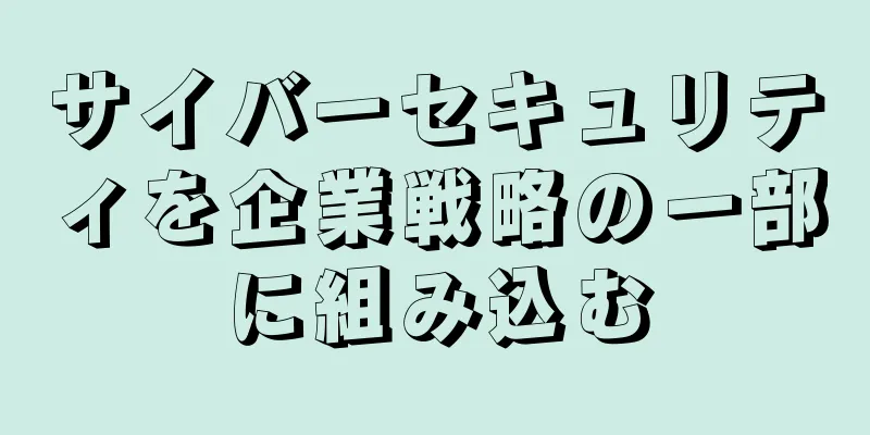 サイバーセキュリティを企業戦略の一部に組み込む