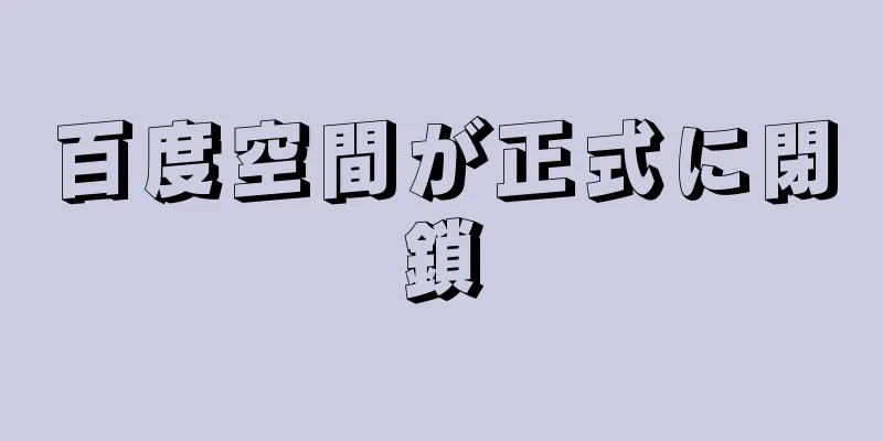 百度空間が正式に閉鎖