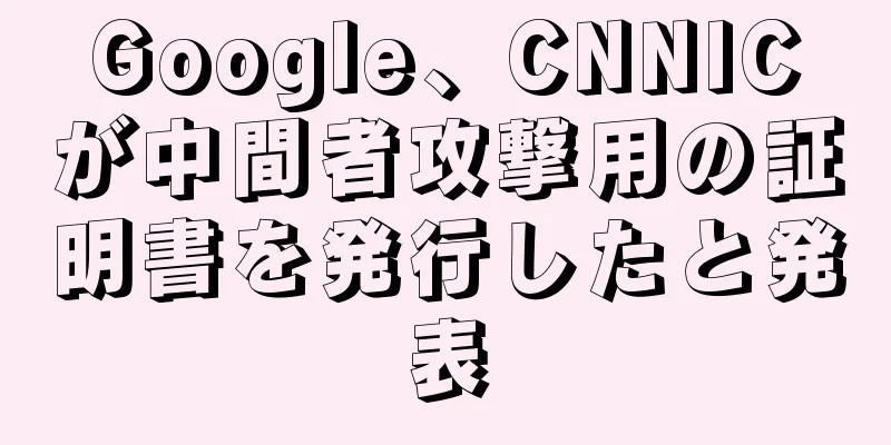 Google、CNNICが中間者攻撃用の証明書を発行したと発表