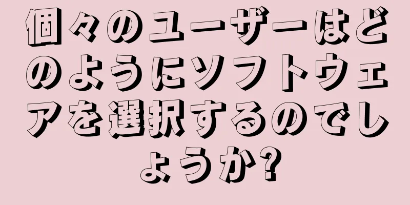 個々のユーザーはどのようにソフトウェアを選択するのでしょうか?