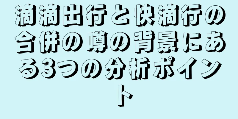 滴滴出行と快滴行の合併の噂の背景にある3つの分析ポイント