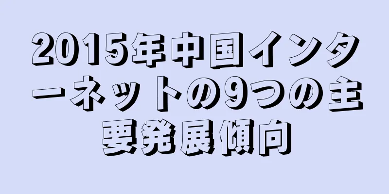 2015年中国インターネットの9つの主要発展傾向