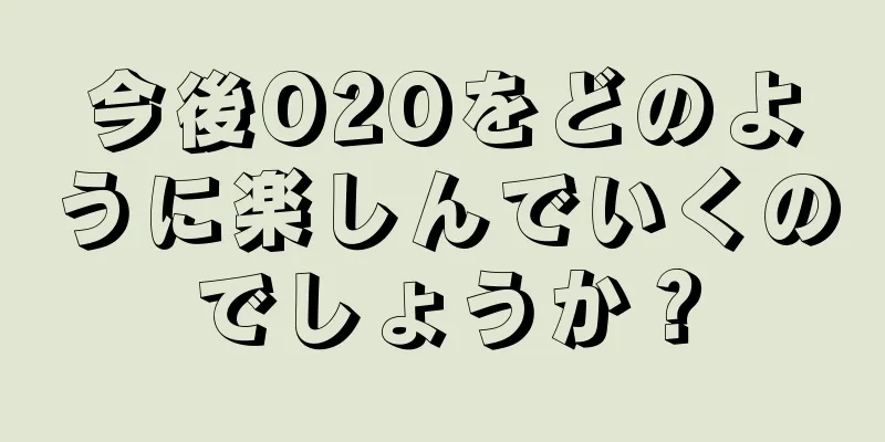 今後O2Oをどのように楽しんでいくのでしょうか？