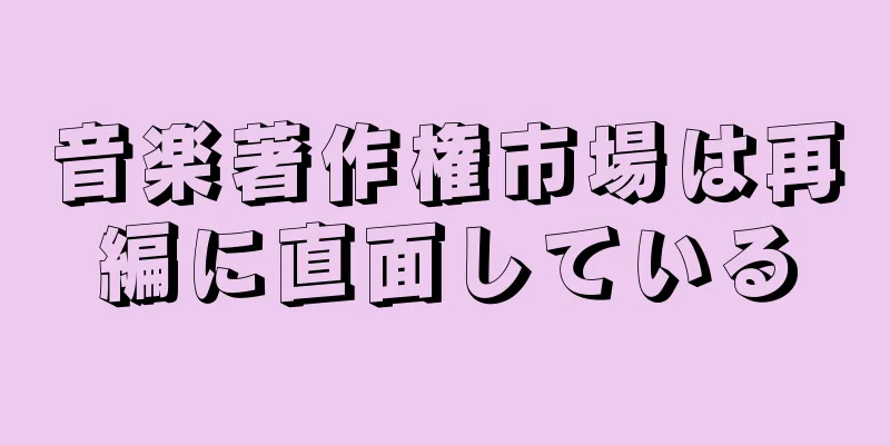 音楽著作権市場は再編に直面している